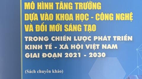 Mô hình tăng trưởng dựa vào khoa học – công nghệ và đổi mới sáng tạo trong chiến lược phát triển kinh tế - xã hội Việt Nam giai đoạn 2021-2030
