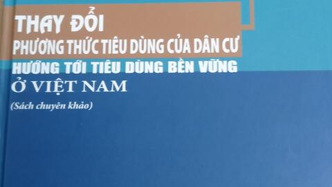 Giới thiệu sách: Thay đổi phương thức tiêu dùng của dân cư hướng tới tiêu dùng bền vững ở Việt Nam (Sách chuyên khảo)