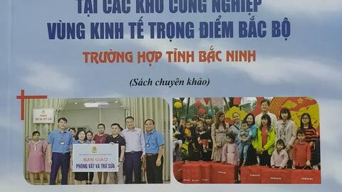 Giới thiệu sách: An ninh công việc của công nhân tại các khu công nghiệp vùng kinh tế trọng điểm Bắc Bộ: Trường hợp tỉnh Bắc Ninh (Sách chuyên khảo)